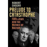 Prelude To Catastrophe Fdrs Jews And The Menace Of Nazism, Robert Shogan