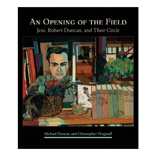 An Opening of the Field: Jess, Robert Duncan, and Their Circle