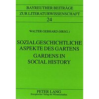 Gardens in Social History/Sozialgeschichtliche Aspekte Des Gartens (Bayreuther Beitrage Zur Literaturwissenschaft, Band 24)
