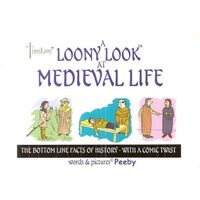 A Loony Look At Medieval Life : The Bottom Line Facts Of History -- With A Twist, Peter Betts