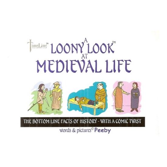 A Loony Look At Medieval Life : The Bottom Line Facts Of History -- With A Twist, Peter Betts