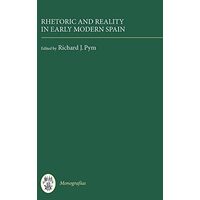 Rhetoric and Reality in Early Modern Spain (Monografias A) (Monografías A)