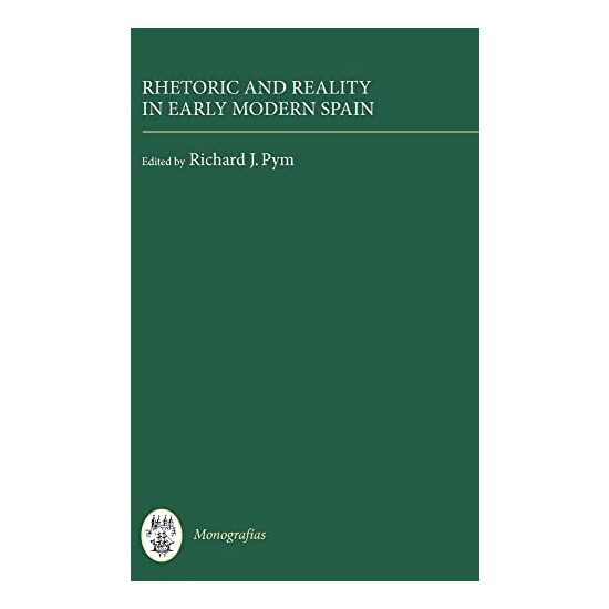 Rhetoric and Reality in Early Modern Spain (Monografias A) (Monografías A)