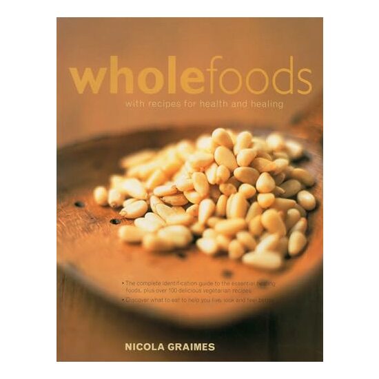 The Practical Encyclopedia of Whole Foods with Recipes for Health and Healing