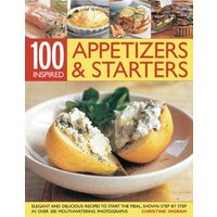100 Appetizers Starters Elegant And Delicious Recipes To Start The Meal Shown Step By Step In Over 300 Mouthwatering Photographs