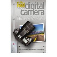 On The Road With Your Digital Camera, Michael Freeman