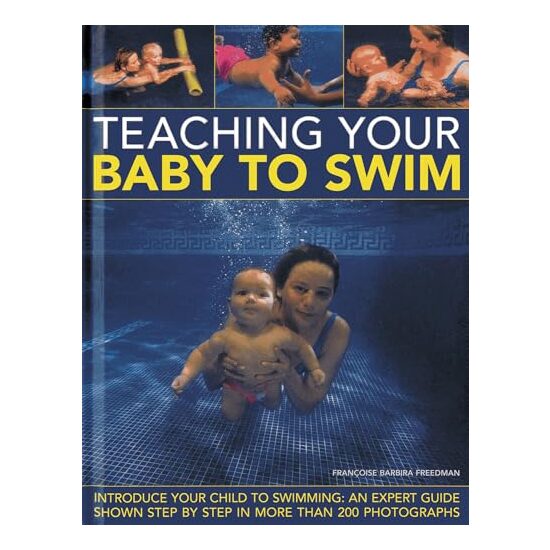 Teaching Your Baby To Swim Introduce Your Child To Swimming An Expert Guide Shown Step By Step In More Than 200 Photographs