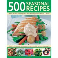 500 Seasonal Recipes Making the Most of Fresh Produce Through Spring Summer Autumn and Winter, 