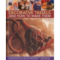 Decorative Tassels And How To Make Them The Complete Practical Guide To Passementerie With Techniques And Projects Shown In 350 Stepbystep Photographs