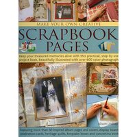 Make Your Own Creative Scrapbook Pages Keep Your Treasured Memories Alive With This Practical Stepbystep Project Book Beautifully Illustrated With Over 600 Colour Photographs