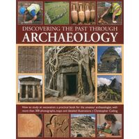 Discovering The Past Through Archaeology How To Study An Excavation A Practical Book For The Amateur Archaeologist With More Than 300 Photographs Maps And Detailed Illustrations, Christopher Catling