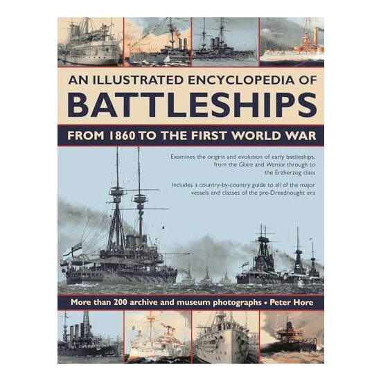 An Illustrated Encyclopedia Of Battleships From 1860 To The First World War More Than 200 Archive And Museum Photographs, Peter Hore