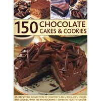 150 Chocolate Cakes Cookies An Irresistible Collection Of Heavenly Cakes Roulades Loaves And Cookies With 150 Photographs