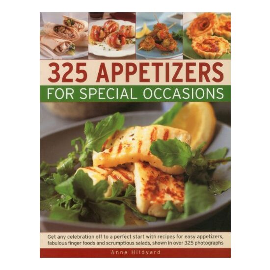 325 Appetizers For Special Occasions Get Any Celebration Off To A Perfect Start With Recipes For Easy Appetizers Fabulous Finger Foods And Scrumptious Salads Shown In Over 325 Photographs, Anne Hildyard