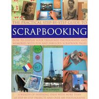 The Practical Stepbystep Guide To Scrapbooking How To Display Your Treasured Photographs And Memories With Fun And Fabulous Scrapbook Pages, 