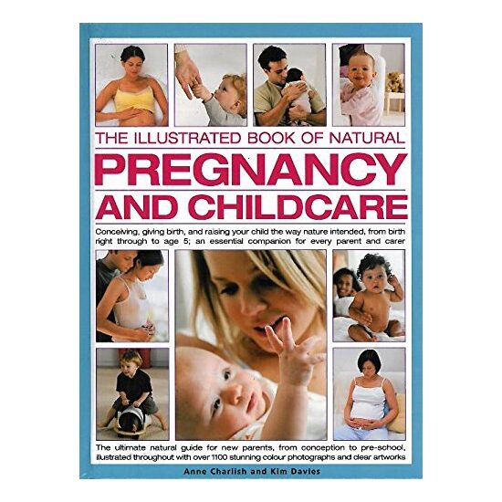 The Illustrated Book Of Natural Pregnancy & Childcare, Anne Charlish