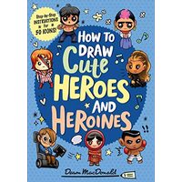 How to Draw Cute Heroes and Heroines, Dawn MacDonald