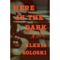 Here in the Dark, Alexis Soloski