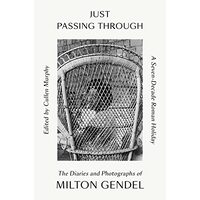 Just Passing Through : A Seven-Decade Roman Holiday, Milton Gendel, Cullen Murphy