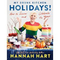 My Drunk Kitchen Holidays!: How to Savor and Celebrate the Year: A Cookbook