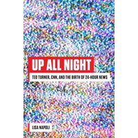 Up All Night: Ted Turner, CNN, and the Birth of 24-Hour News