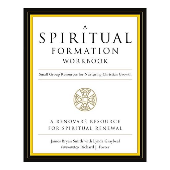A Spiritual Formation Workbook Small Group Resources For Nurturing Christian Growth, James Bryan Smith, Richard J. Foster