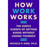 How Work Works, Michelle P. King