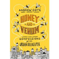 Honey and Venom: Confessions of an Urban Beekeeper