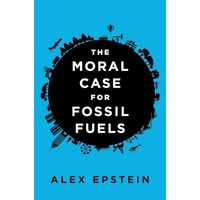Moral Case for Fossil Fuels, Alex Epstein