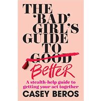 'Bad' Girl's Guide to Better, Casey Beros