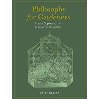 Philosophy for Gardeners, Kate Collyns