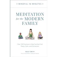 Mindful in Minutes : Meditation for the Modern Family