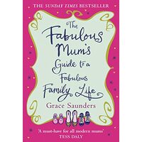 The Fabulous Mum's Guide to a Fabulous Family Life, Grace Saunders