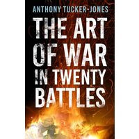 Art of War in Twenty Battles, Anthony Tucker-Jones