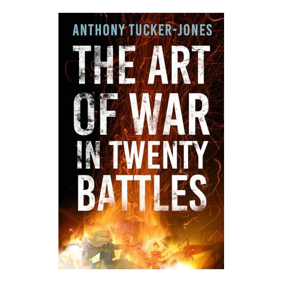 Art of War in Twenty Battles, Anthony Tucker-Jones