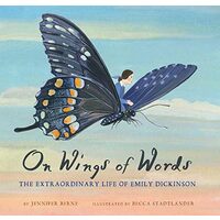 On wings of words : the extraordinary life of Emily Dickinson, Jennifer Berne
