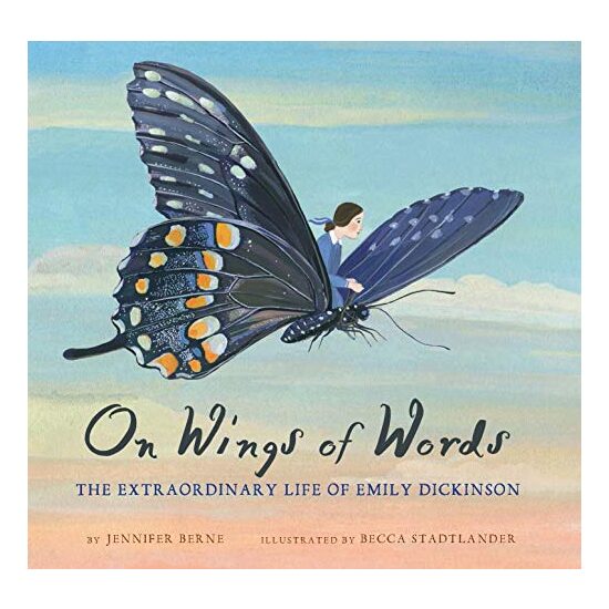 On wings of words : the extraordinary life of Emily Dickinson, Jennifer Berne