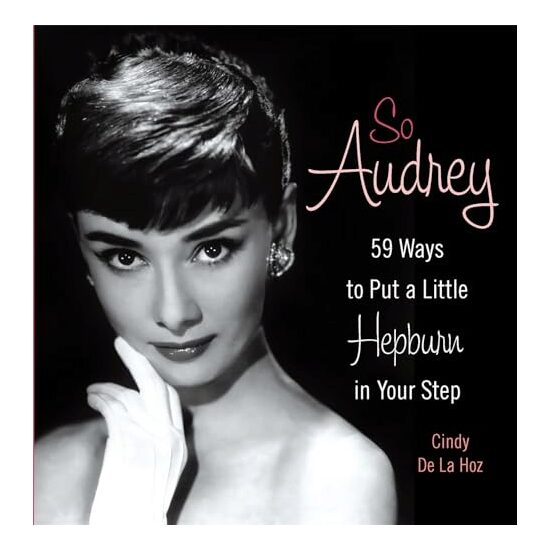 So Audrey 59 Ways To Put A Little Hepburn In Your Step, Cindy De La Hoz