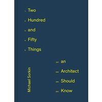 Two Hundred and Fifty Things an Architect Should Know