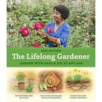 The Lifelong Gardener: Garden with Ease and Joy at Any Age, Toni Gattone