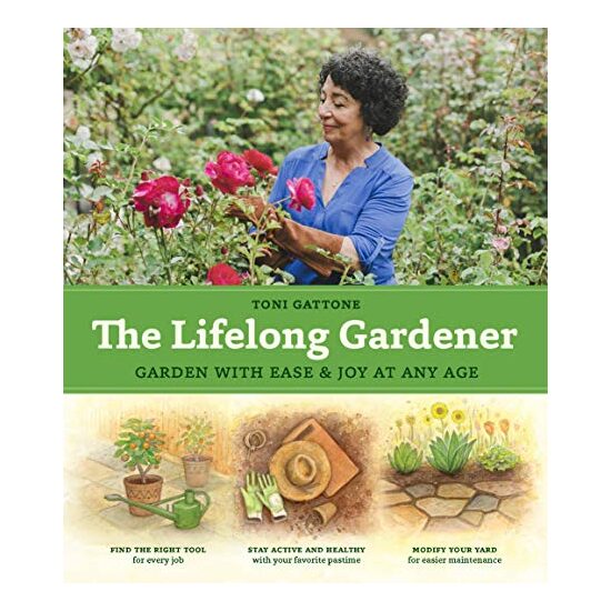 The Lifelong Gardener: Garden with Ease and Joy at Any Age, Toni Gattone
