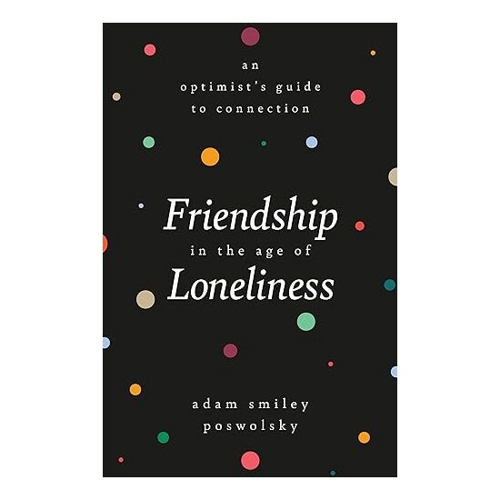 Friendship in the Age of Loneliness, Adam Smiley Poswolsky