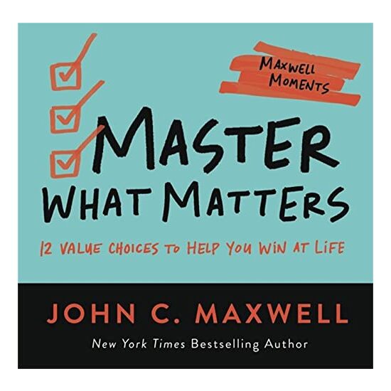 Master What Matters, John C. Maxwell