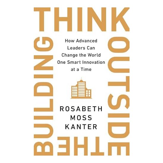 Think Outside the Building, Rosabeth Moss Kanter
