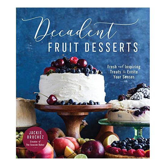 Decadent Fruit Desserts, Jackie Bruchez