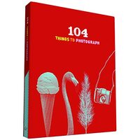 104 Things to Photograph, Chronicle Books Staff