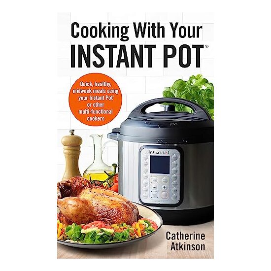 Cooking with Your Instant Pot, Catherine Atkinson