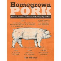 Homegrown Pork: Humane, Healthful Techniques for Raising a Pig for Food, Sue Weaver