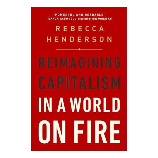 Reimagining Capitalism in a World on Fire, Rebecca Henderson