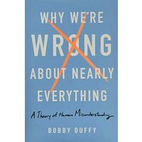 Why We're Wrong About Nearly Everything